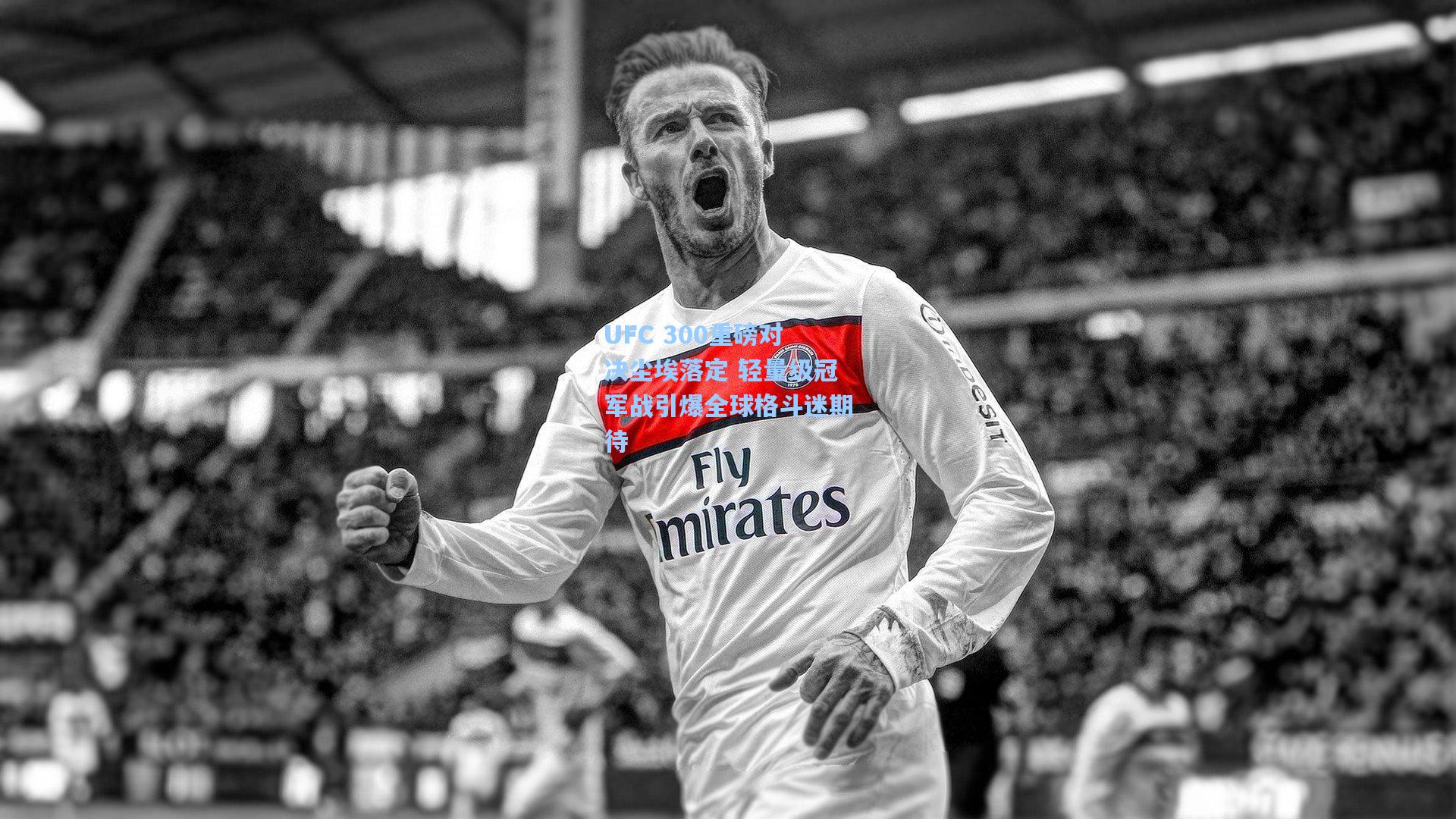 UFC 300重磅对决尘埃落定 轻量级冠军战引爆全球格斗迷期待