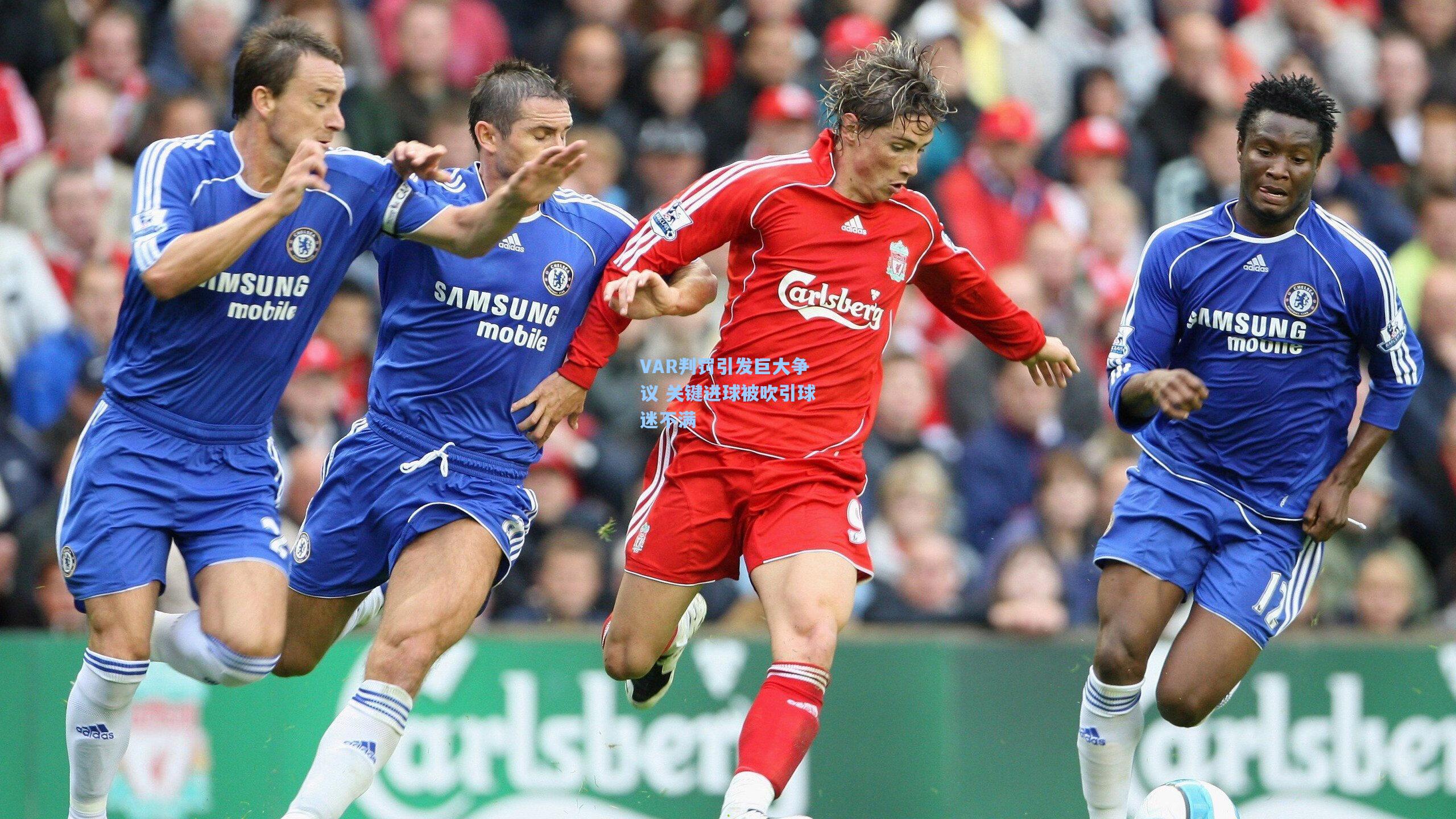 VAR判罚引发巨大争议 关键进球被吹引球迷不满