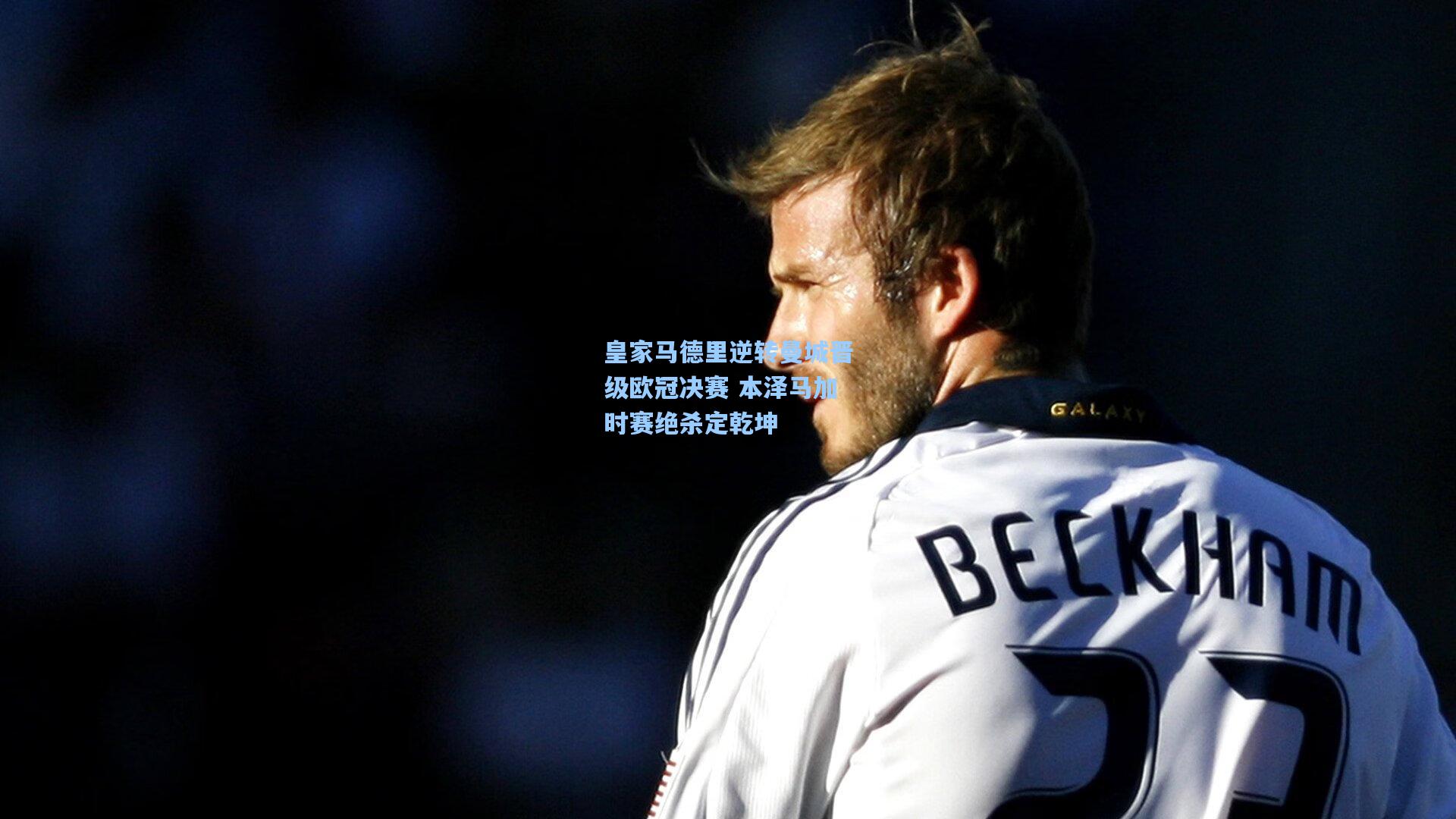 皇家马德里逆转曼城晋级欧冠决赛 本泽马加时赛绝杀定乾坤