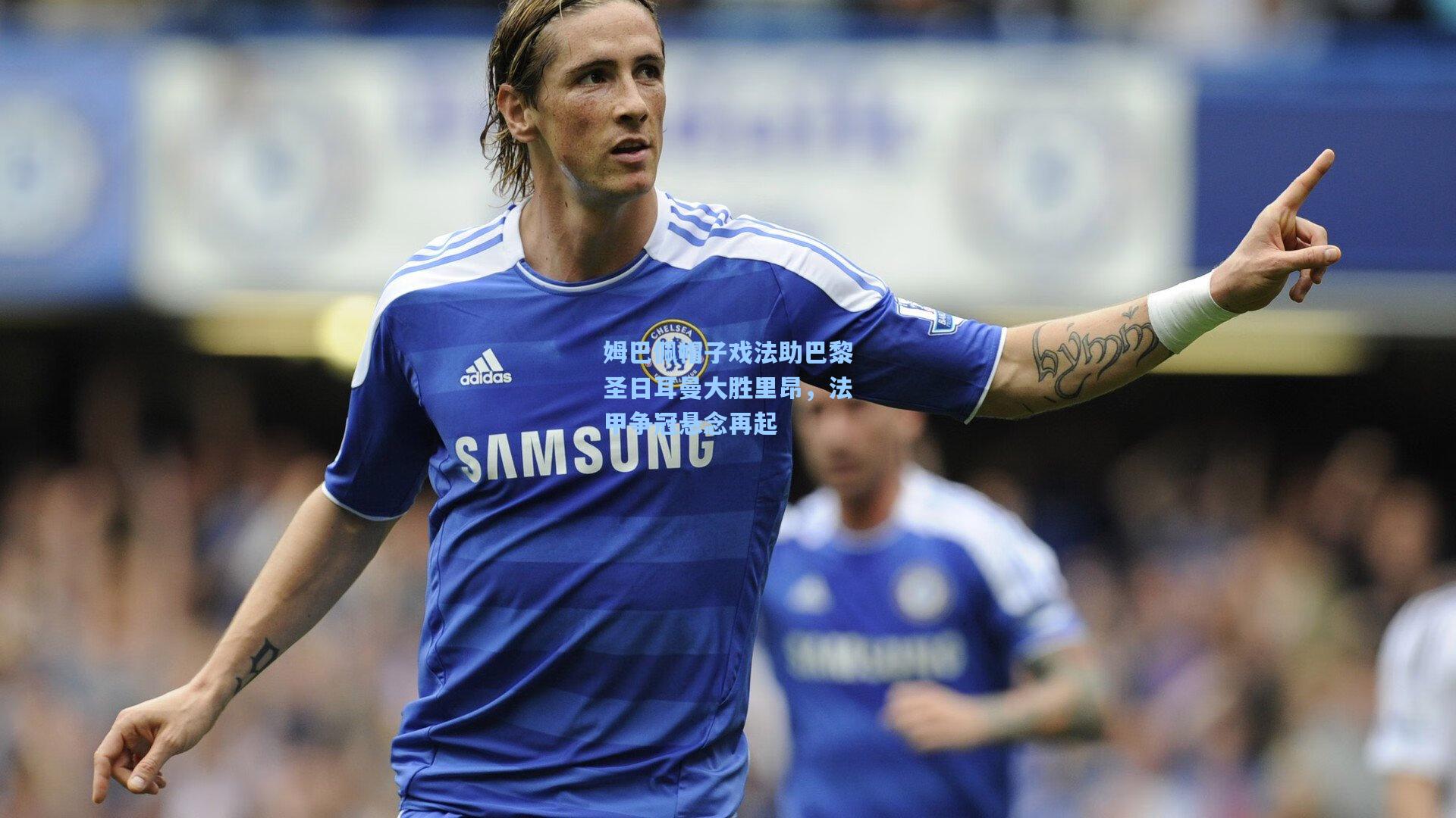 姆巴佩帽子戏法助巴黎圣日耳曼大胜里昂，法甲争冠悬念再起