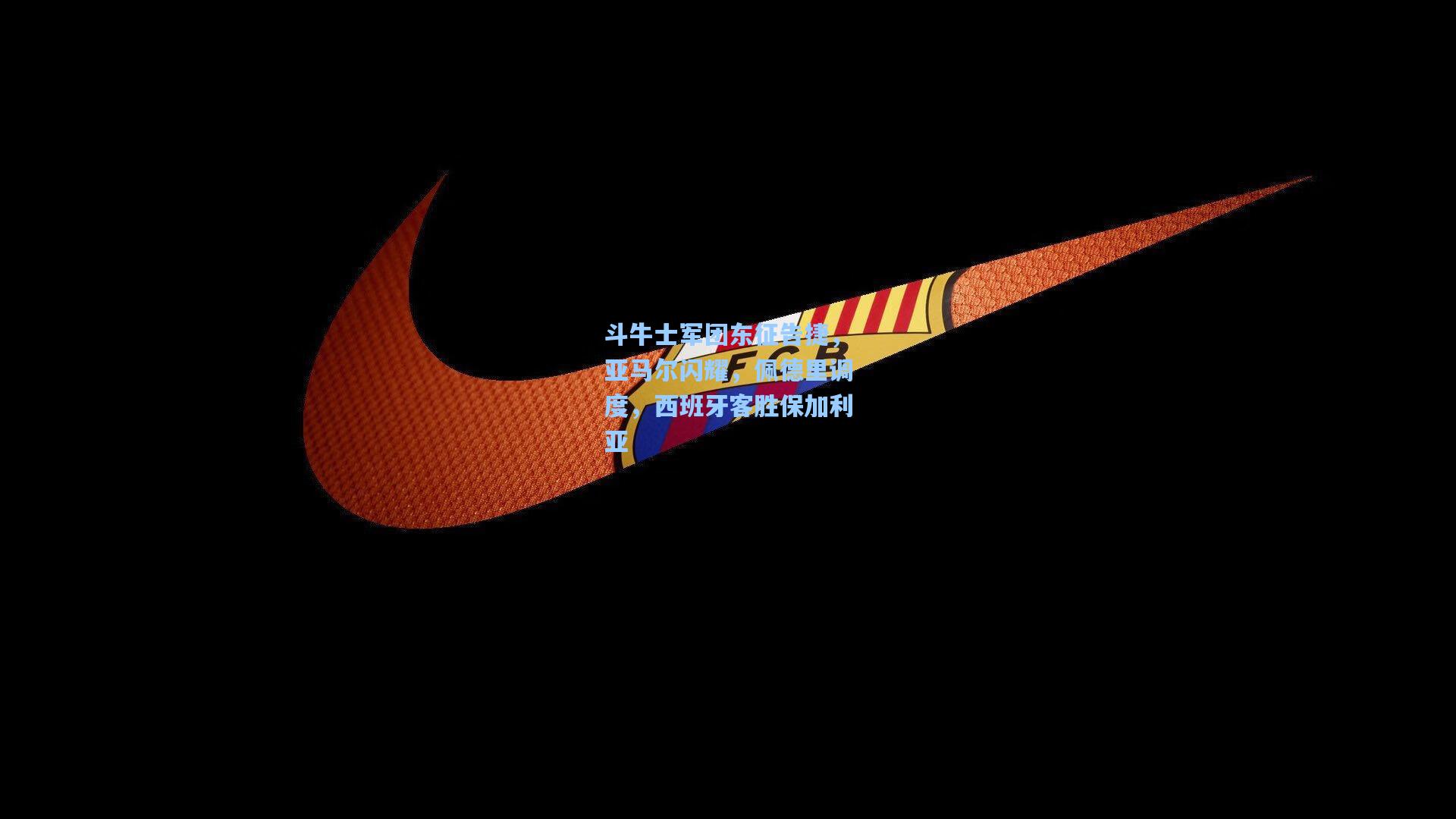 斗牛士军团东征告捷，亚马尔闪耀，佩德里调度，西班牙客胜保加利亚