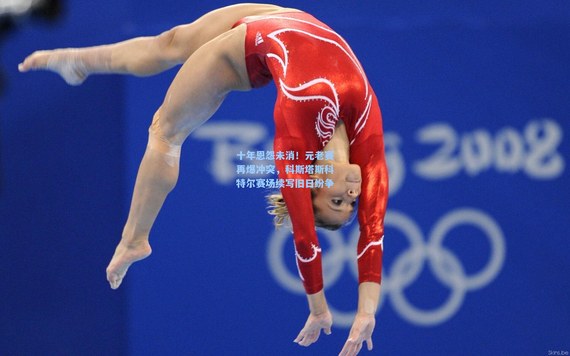 十年恩怨未消！元老赛再爆冲突，科斯塔斯科特尔赛场续写旧日纷争