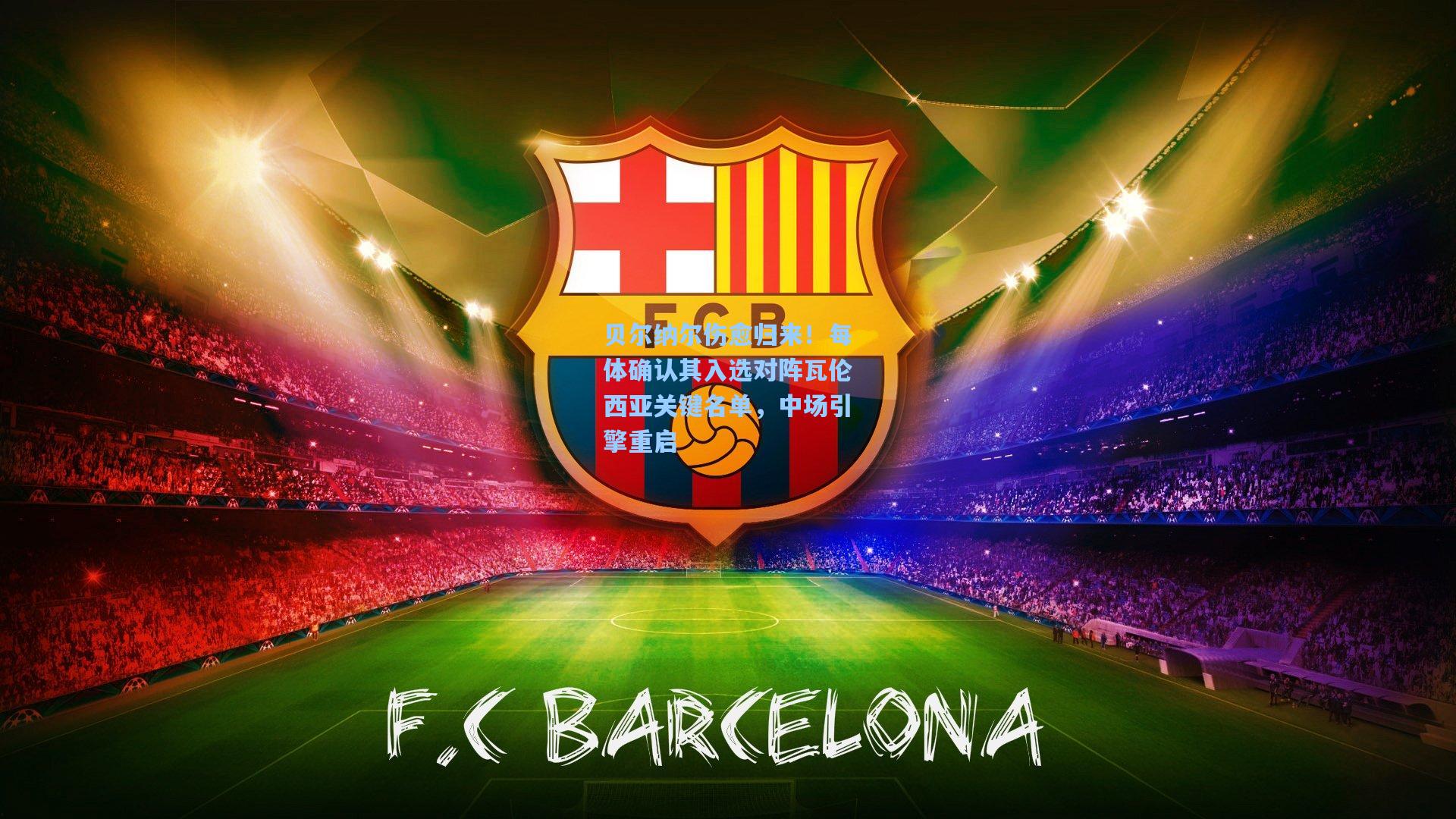 贝尔纳尔伤愈归来！每体确认其入选对阵瓦伦西亚关键名单，中场引擎重启