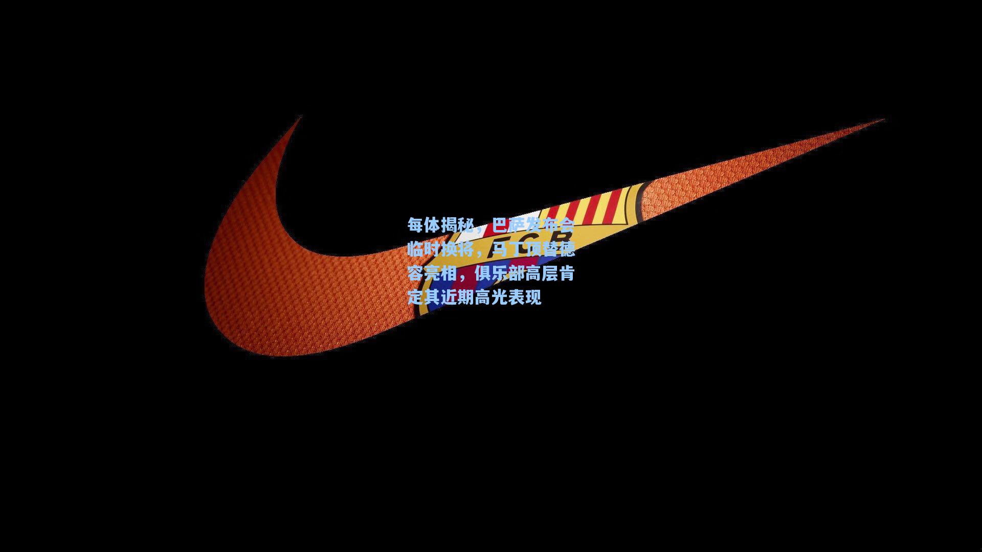 每体揭秘，巴萨发布会临时换将，马丁顶替德容亮相，俱乐部高层肯定其近期高光表现