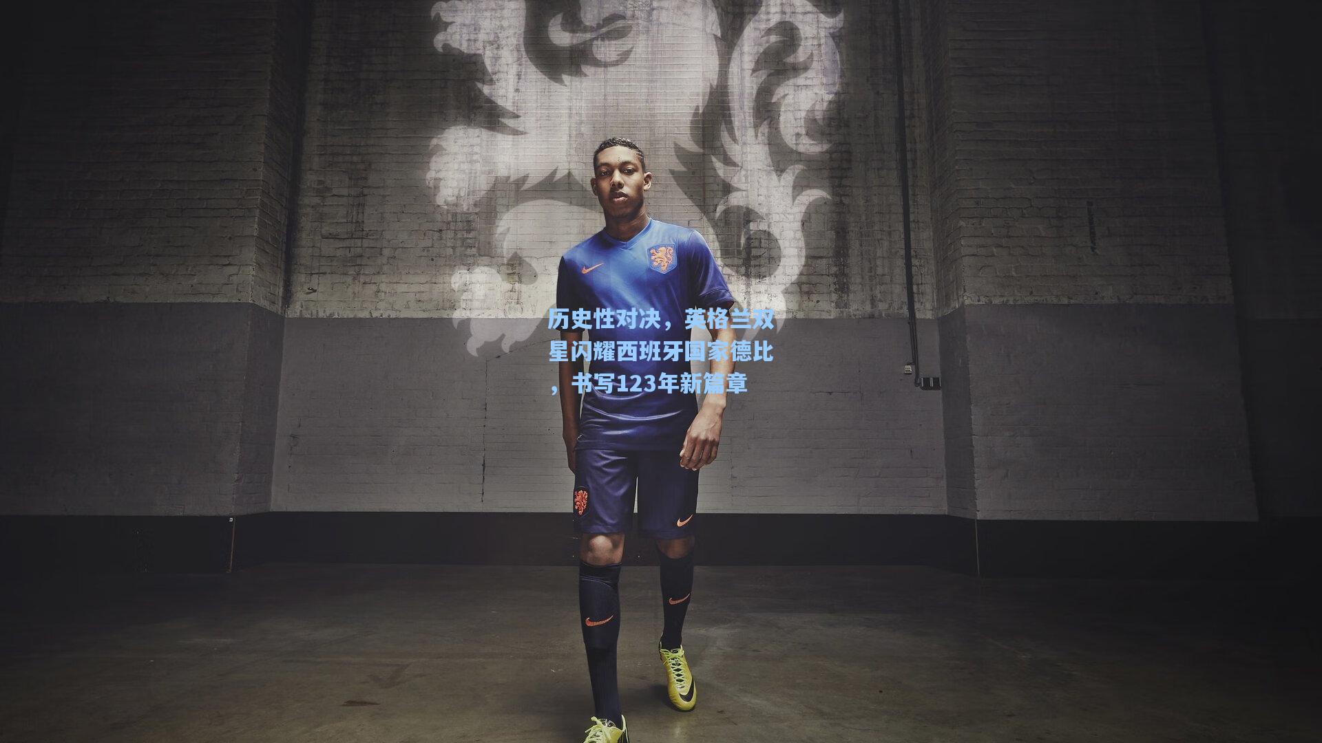 历史性对决，英格兰双星闪耀西班牙国家德比，书写123年新篇章